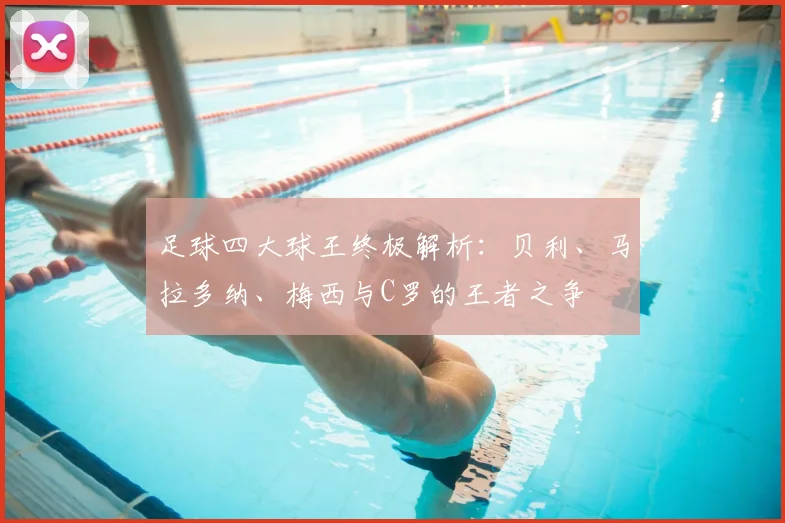 足球四大球王终极解析：贝利、马拉多纳、梅西与C罗的王者之争