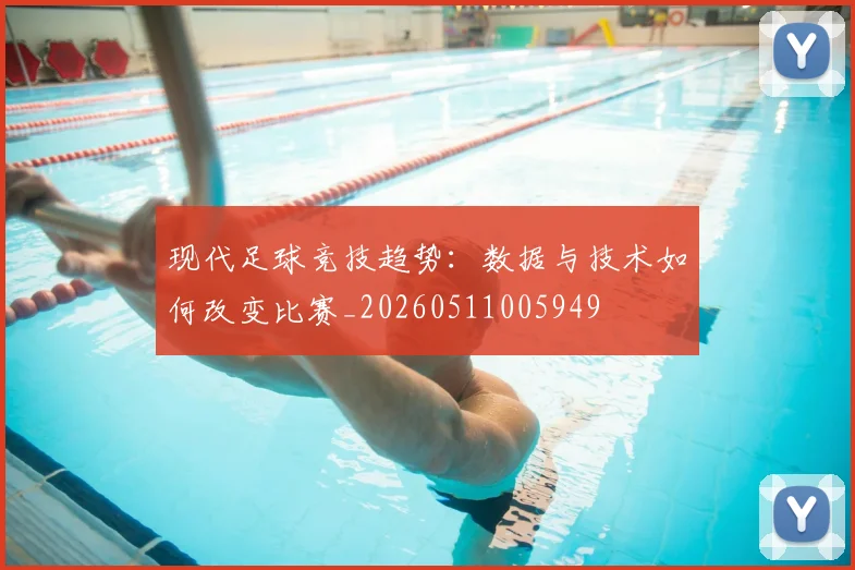 现代足球竞技趋势：数据与技术如何改变比赛_20260511005949