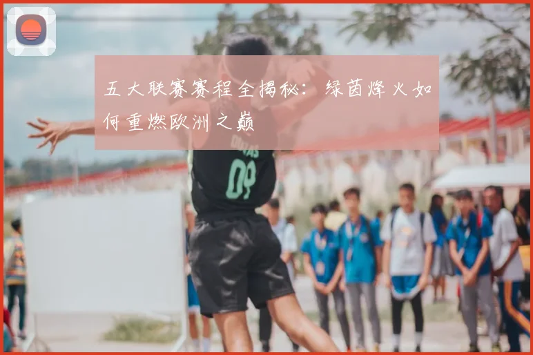 五大联赛赛程全揭秘：绿茵烽火如何重燃欧洲之巅
