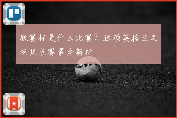 联赛杯是什么比赛？这项英格兰足坛焦点赛事全解析